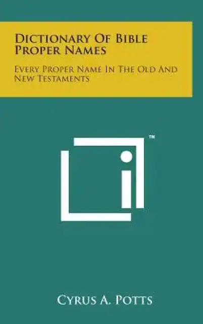 Dictionary of Bible Proper Names: Every Proper Name in the Old and New Testaments