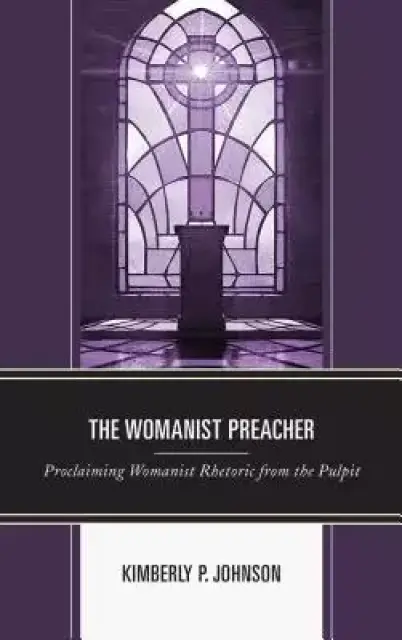 The Womanist Preacher: Proclaiming Womanist Rhetoric from the Pulpit