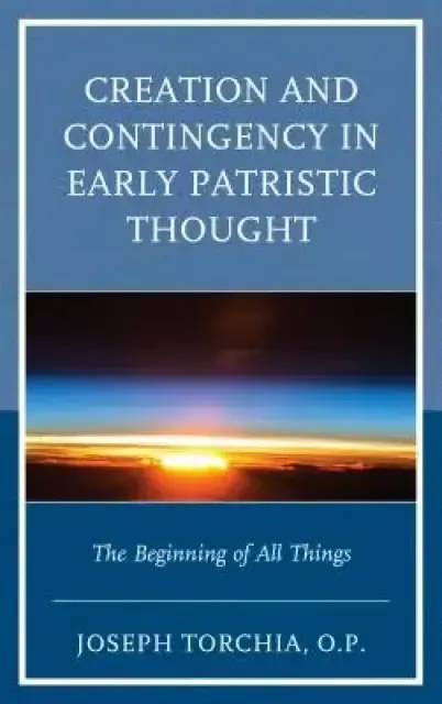 Creation And Contingency In Early Patristic Thought