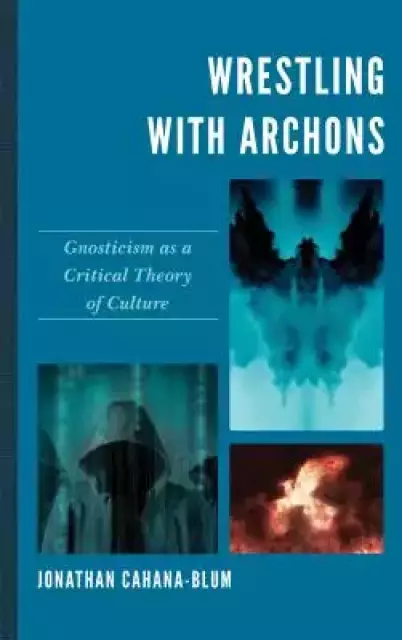 Wrestling with Archons: Gnosticism as a Critical Theory of Culture