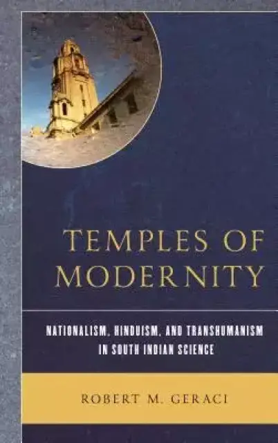 Temples of Modernity: Nationalism, Hinduism, and Transhumanism in South Indian Science