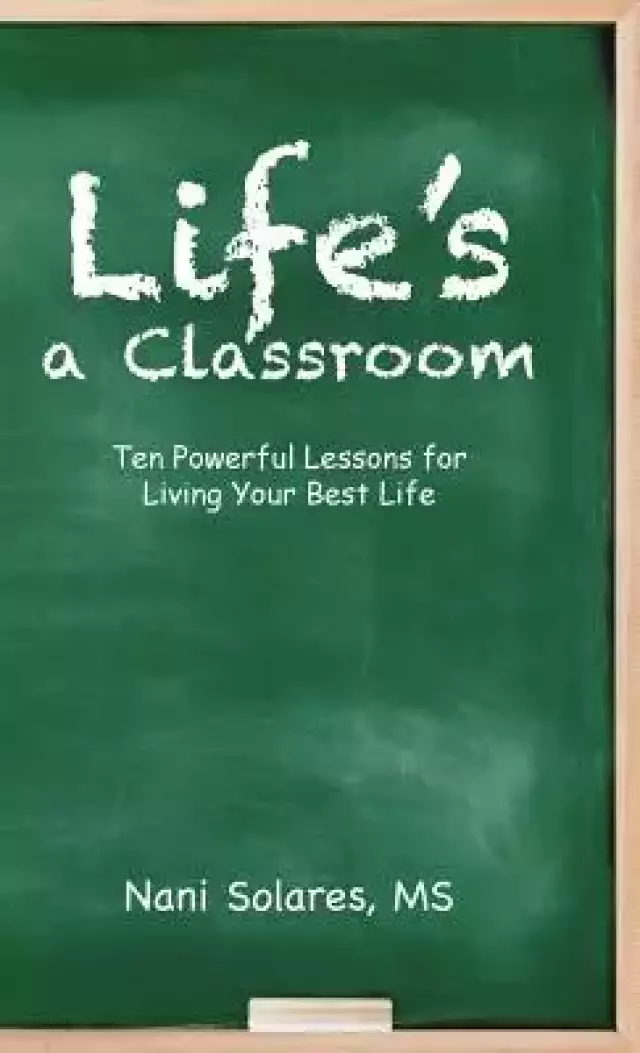 Life's a Classroom: Ten Powerful Lessons for Living Your Best Life