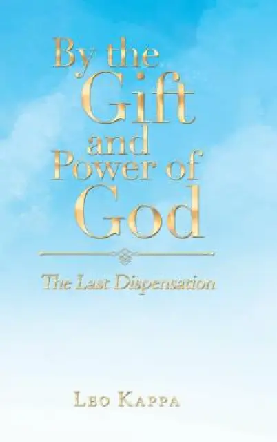 By the Gift and Power of God: The Last Dispensation