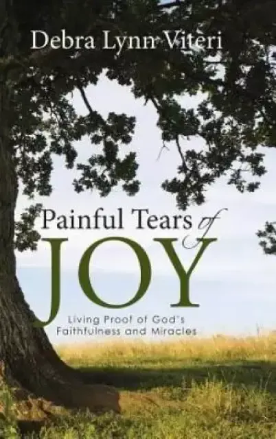 Painful Tears of Joy: Living Proof of God's Faithfulness and Miracles