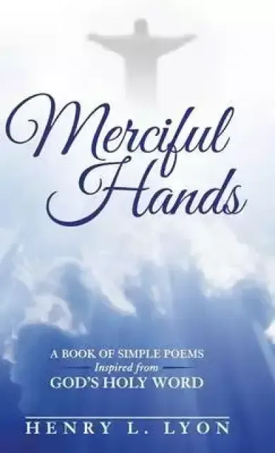 Merciful Hands: A Book of Simple Poems Inspired from God's Holy Word
