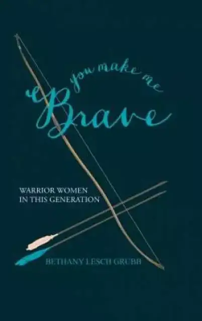 You Make Me Brave: Warrior Women in this Generation