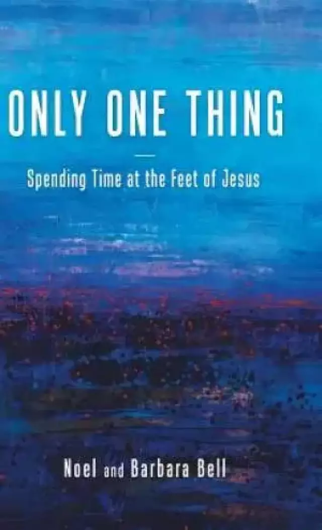 Only One Thing: Spending Time at the Feet of Jesus