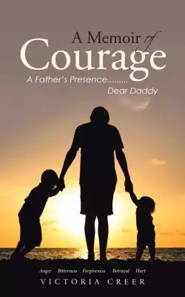 A Memoir of Courage: A Father's Presence.........Dear Daddy