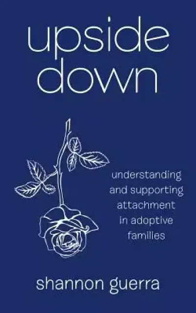 Upside Down: Understanding and Supporting Attachment in Adoptive Families