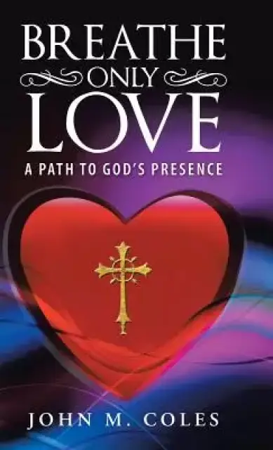 Breathe Only Love: A Path to God's Presence