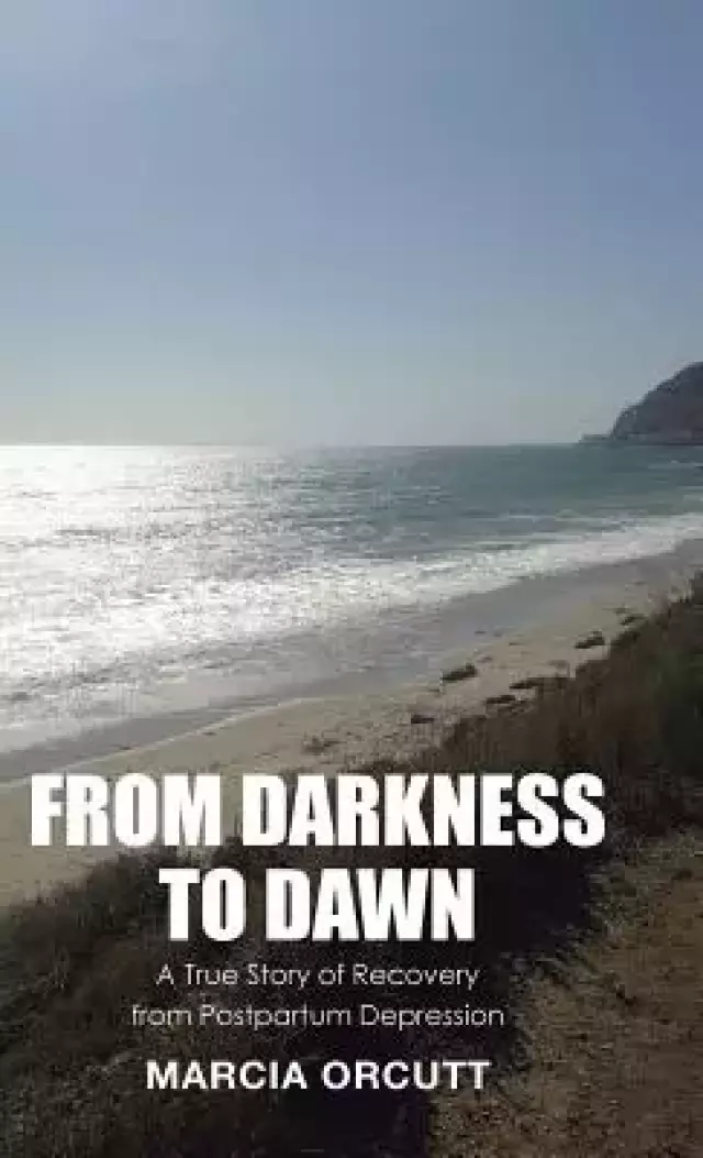 From Darkness to Dawn: A True Story of Recovery from Postpartum Depression