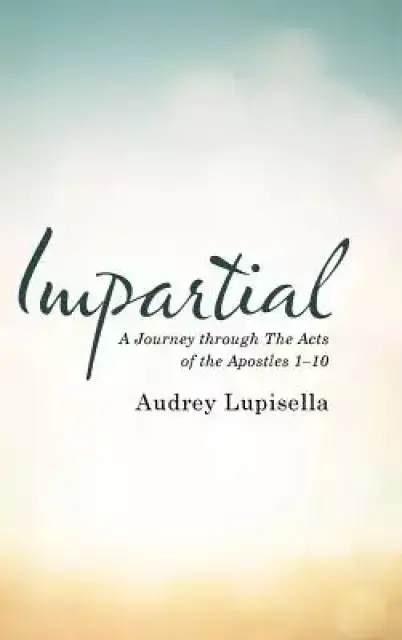 Impartial: A Journey through The Acts of the Apostles 1-10
