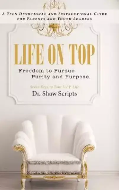 Life on Top: Freedom to Pursue Purity and Purpose. A Teen Devotional and Instructional Guide for Parents and Youth Leaders
