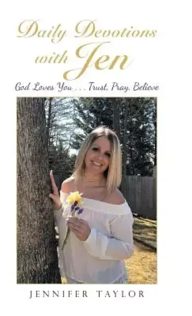 Daily Devotions with Jen: God Loves You . . . Trust, Pray, Believe