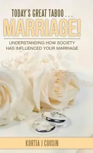 Today's Great Taboo . . . Marriage!: Understanding How Society Has Influenced Your Marriage