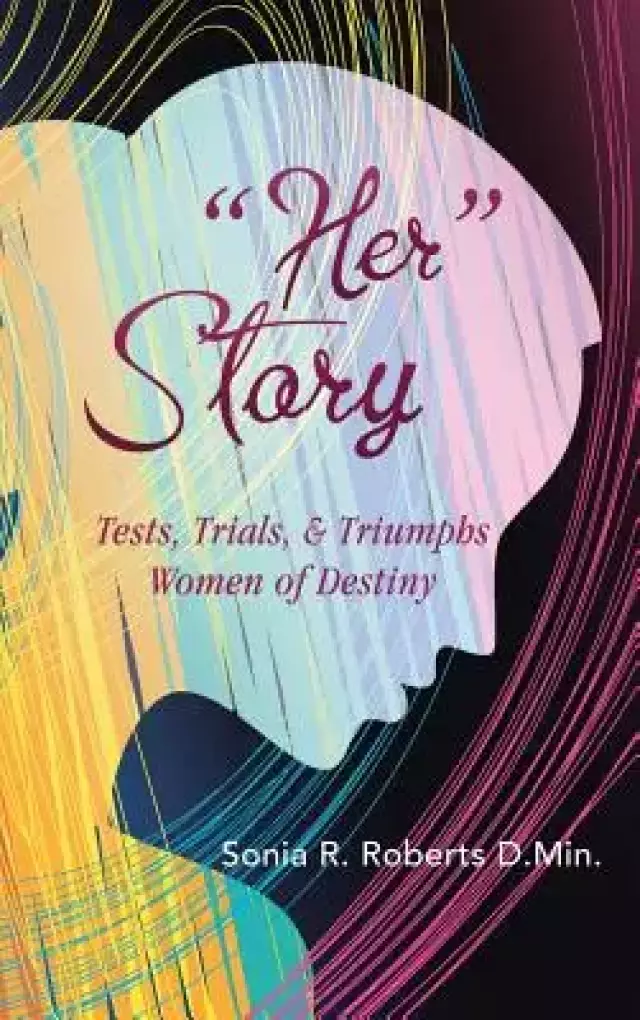 "Her" Story: Tests, Trials, & Triumphs Women of Destiny