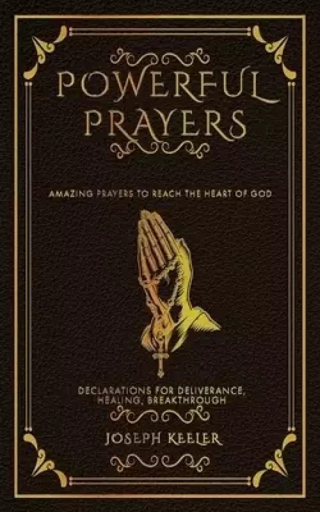 Powerful Prayers 2021: Amazing Prayers to Reach the Heart of God - Declarations for Deliverance, Healing, Breakthrough