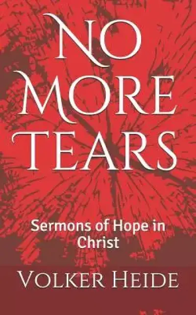 No More Tears: Sermons of Hope in Christ