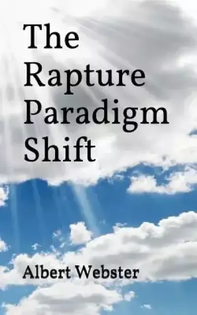 The Rapture Paradigm Shift: The Truth About the Rapture