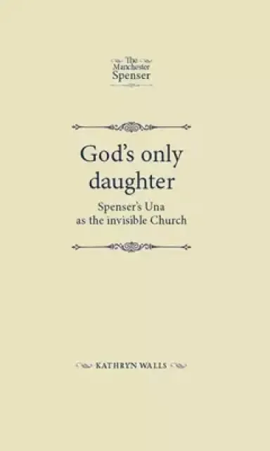 God's Only Daughter: Spenser's Una as the Invisible Church