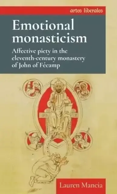 Emotional Monasticism: Affective Piety in the Eleventh-Century Monastery of John of F