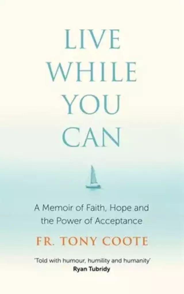 Live While You Can: A Memoir of Faith, Hope and the Power of Acceptance