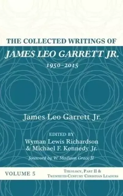 The Collected Writings of James Leo Garrett Jr., 1950-2015: Volume Five: Theology, Part II, and Twentieth-Century Christian Leaders