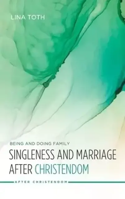 Singleness and Marriage after Christendom