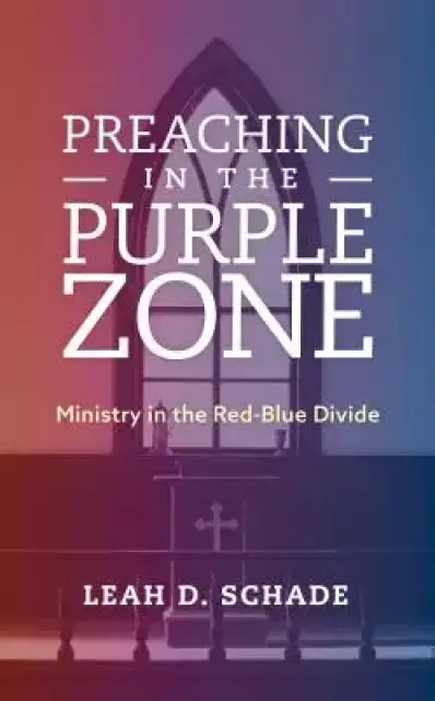 Preaching in the Purple Zone: Ministry in the Red-Blue Divide