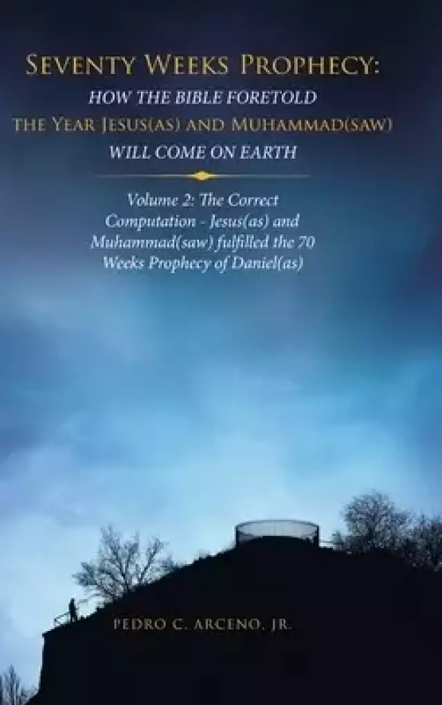 Seventy Weeks Prophecy: How the Bible Foretold the Year Jesus(As) and Muhammad(Saw) Will Come on Earth: Volume 2: the Correct Computation - Jesus(As)