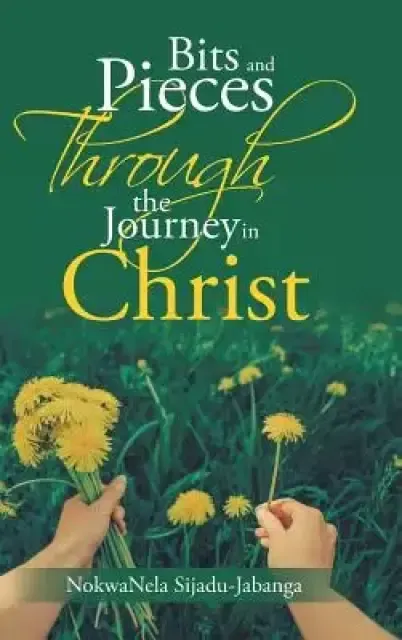 Bits and Pieces Through the Journey in Christ