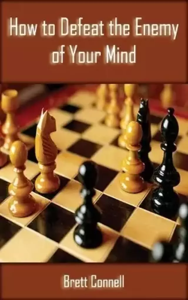 How To Defeat The Enemy Of Your Mind