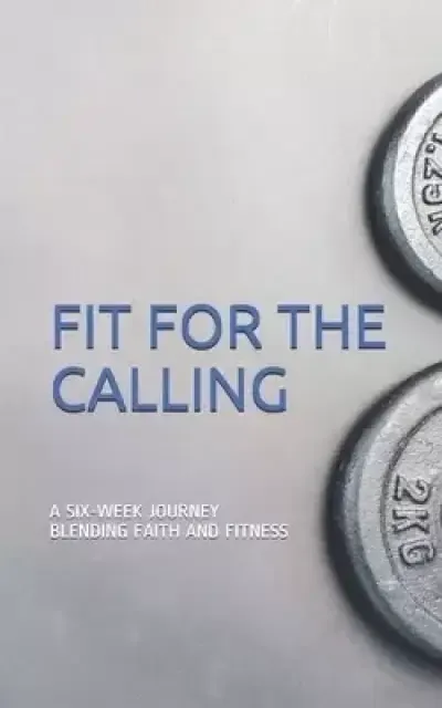 Fit For The Calling: A 6-Week Faith & Fitness Journey