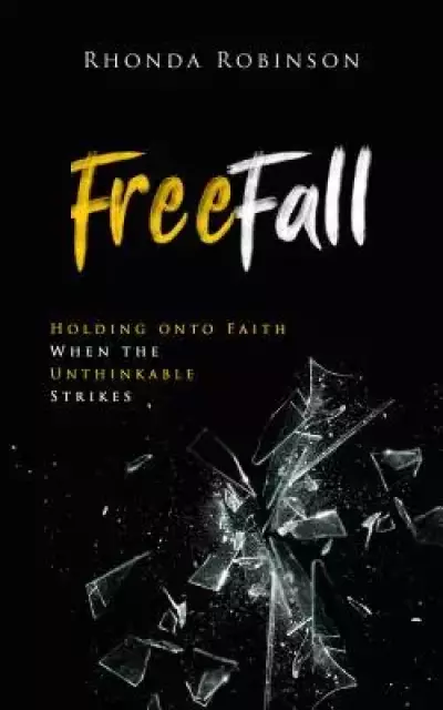 Freefall: Holding Onto Faith When the Unthinkable Strikes: Holding Onto Faith When the Unthinkable Strikes