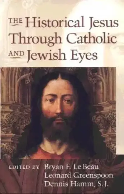 The Historical Jesus Through Jewish and Catholic Eyes