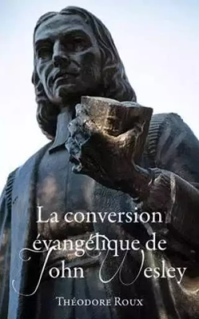 La Conversion Evangelique de John Wesley