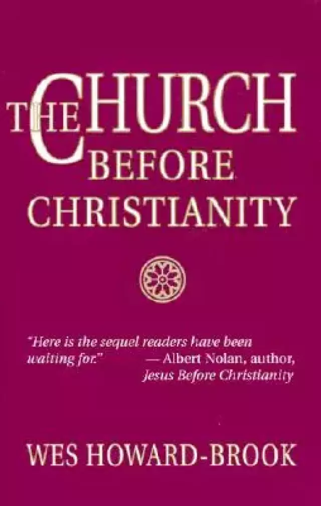 The Church Before Christianity / Wes Howard-Brook.