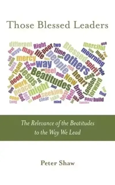 Those Blessed Leaders: The Relevance of the Beatitudes to the Way We Lead