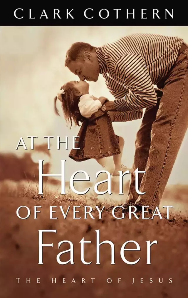 At the Heart of Every Great Father: Finding the Heart of Jesus