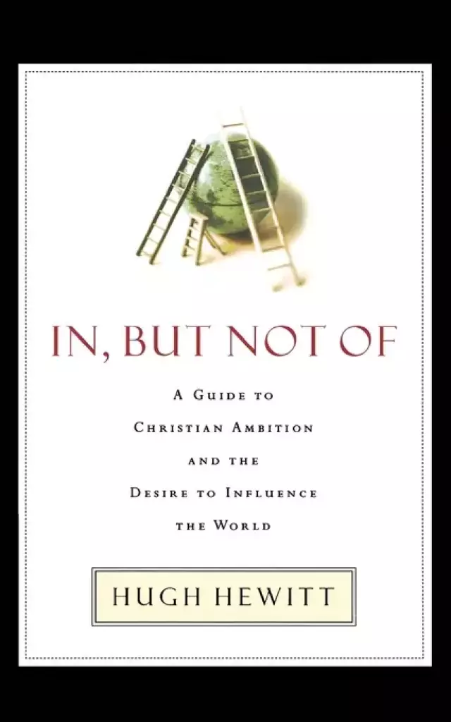 In, But Not of: A Guide to Christian Ambition and the Desire to Influence the World