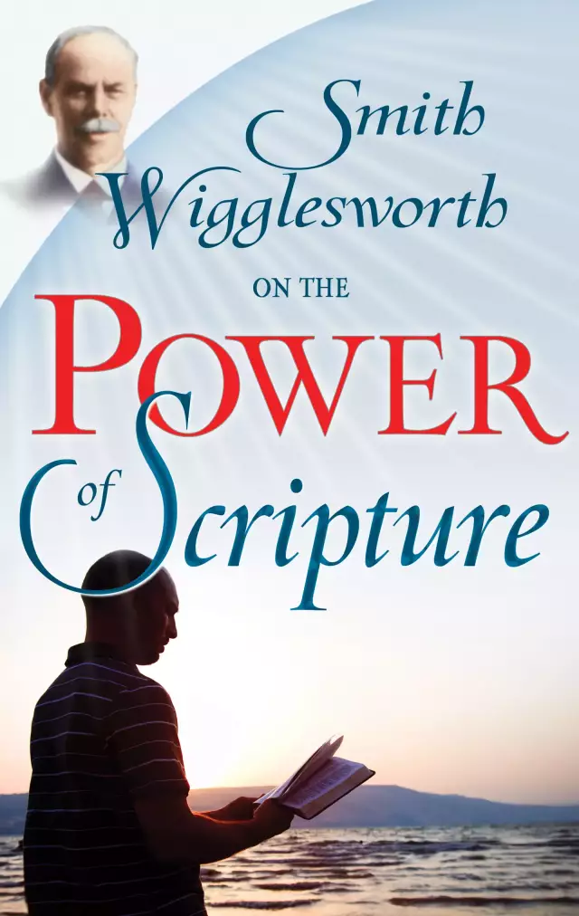 Smith Wigglesworth On The Power Of Scrip