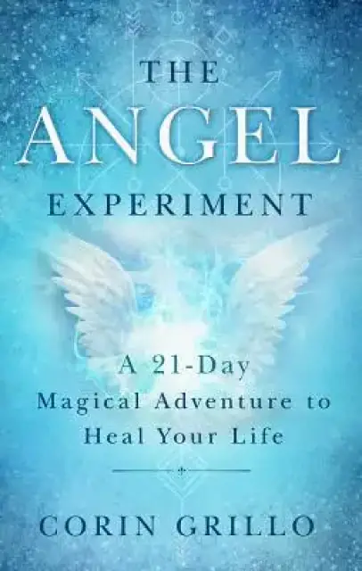 The Angel Experiment: A 21-Day Magical Adventure to Heal Your Life