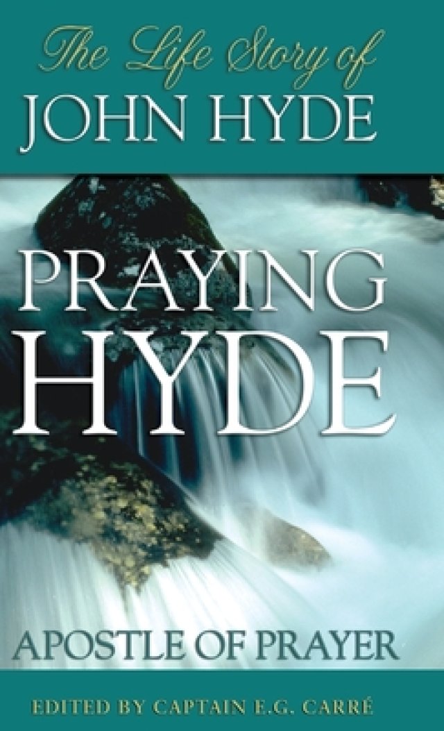 Praying Hyde, Apostle of Prayer: The Life Story of John Hyde