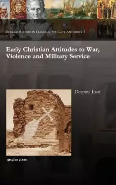 Early Christian Attitudes to War, Violence and Military Service