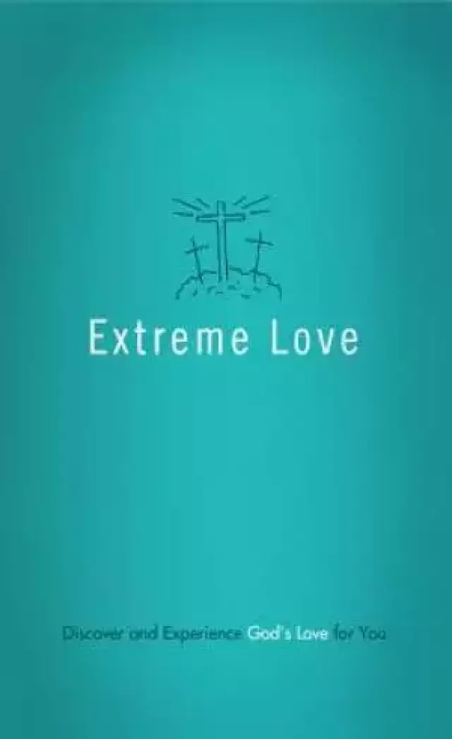 Extreme Love : Discover And Experience Gods Love For You