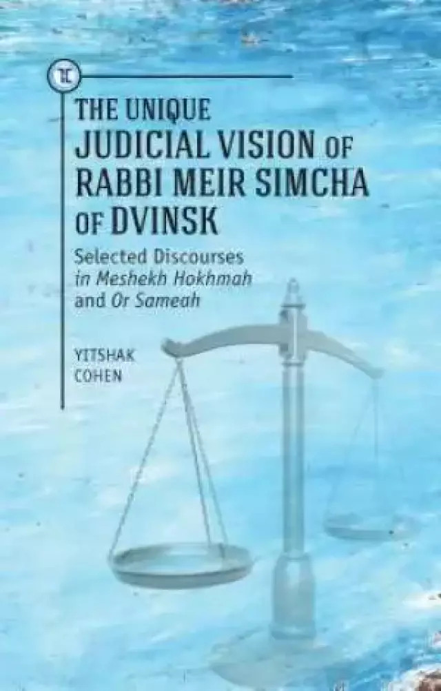 Unique Judicial Vision of Rabbi Meir Simcha of Dvinsk: Selected Discourses in Meshekh Hokhmah and Or Sameah