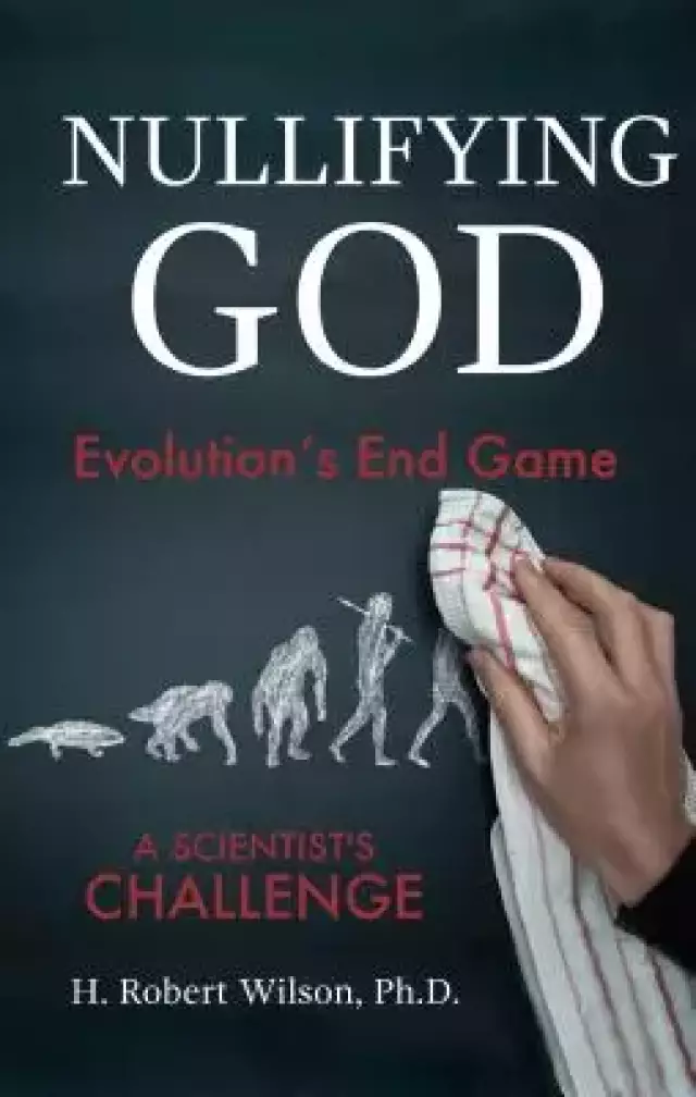 Nullifying God: Evolution's End Game, A Scientist's Challenge