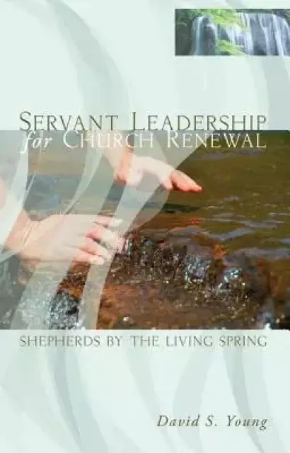 Servant Leadership for Church Renewal: Shepherds by the Living Springs