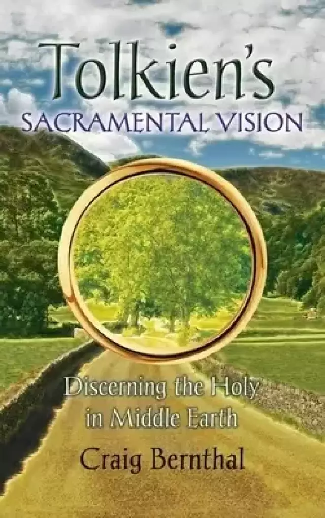 Tolkien's Sacramental Vision: Discerning the Holy in Middle Earth