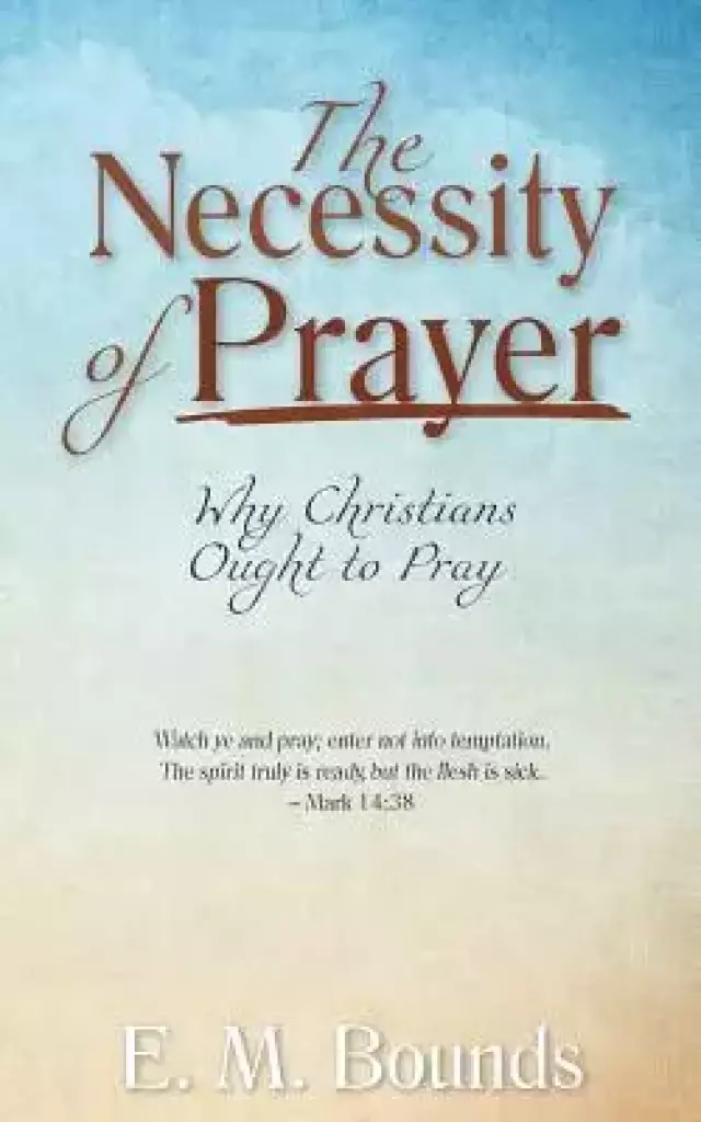 The Necessity of Prayer: Why Christians Ought to Pray